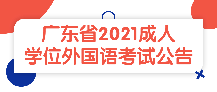 廣東省2021年成人高等教育學(xué)士學(xué)位外國(guó)語(yǔ)水平統(tǒng)一考試報(bào)考